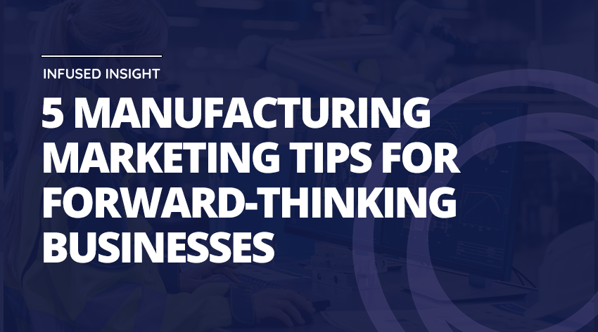 5 manufacturing marketing tips for forward-thinking businesses